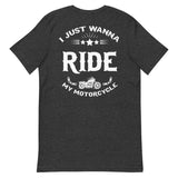I Just Want To Ride My Motorcycle | Unisex T-Shirt